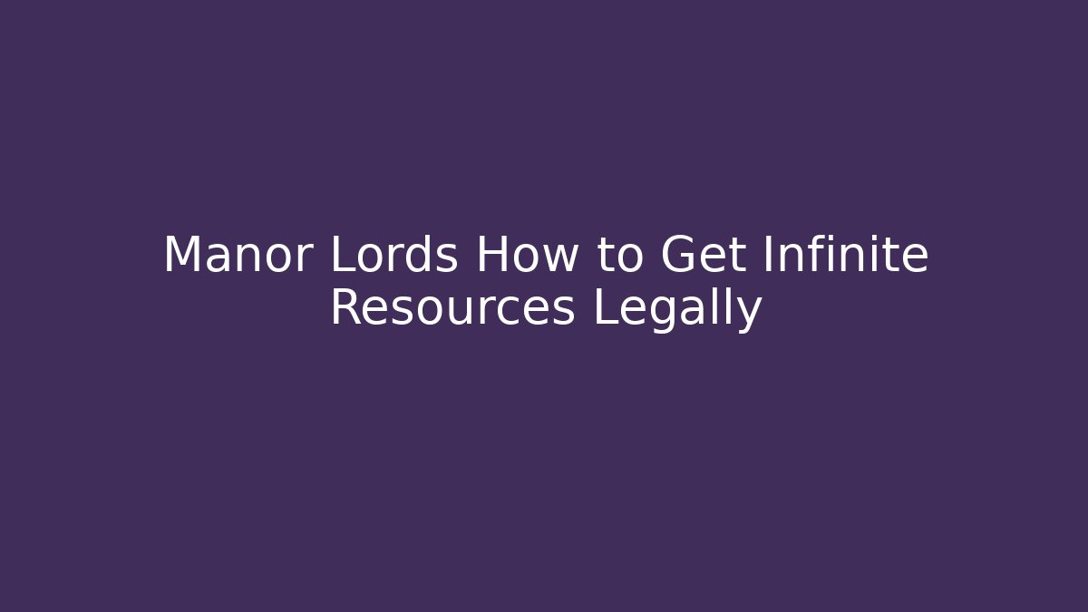 Manor Lords How to Get Infinite Resources Legally