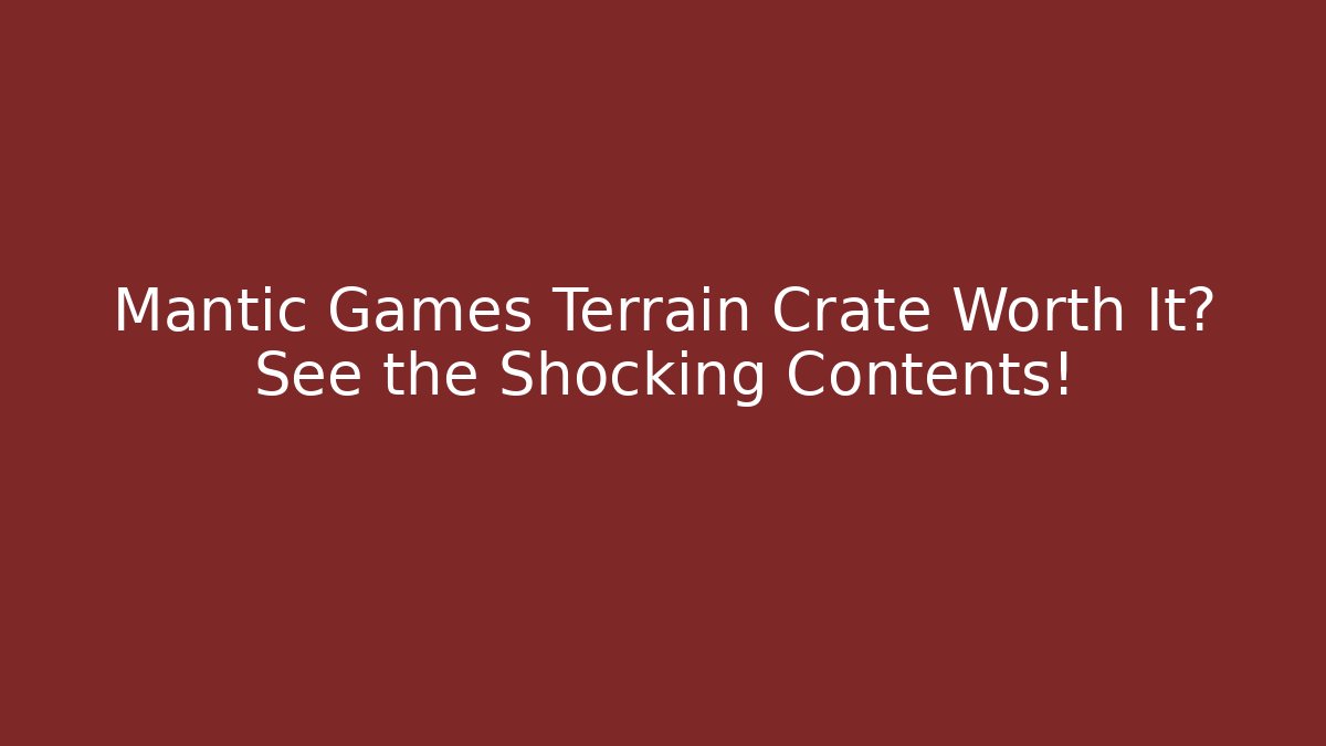 Mantic Games Terrain Crate Worth It? See the Shocking Contents!