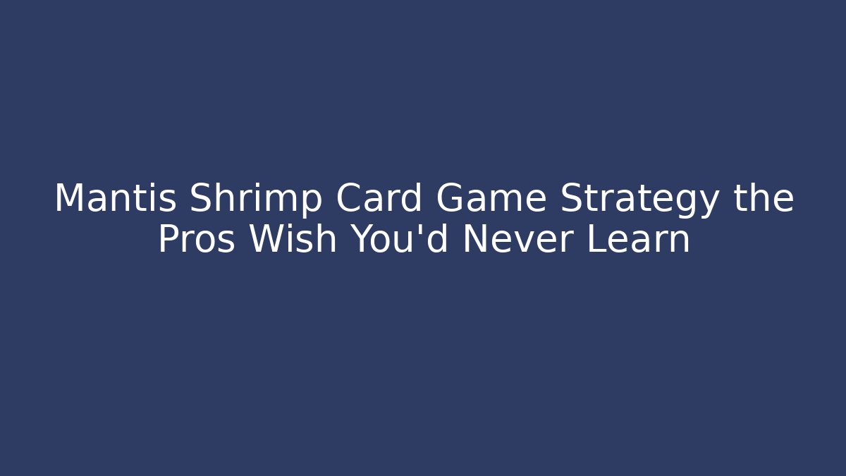 Mantis Shrimp Card Game Strategy the Pros Wish You'd Never Learn
