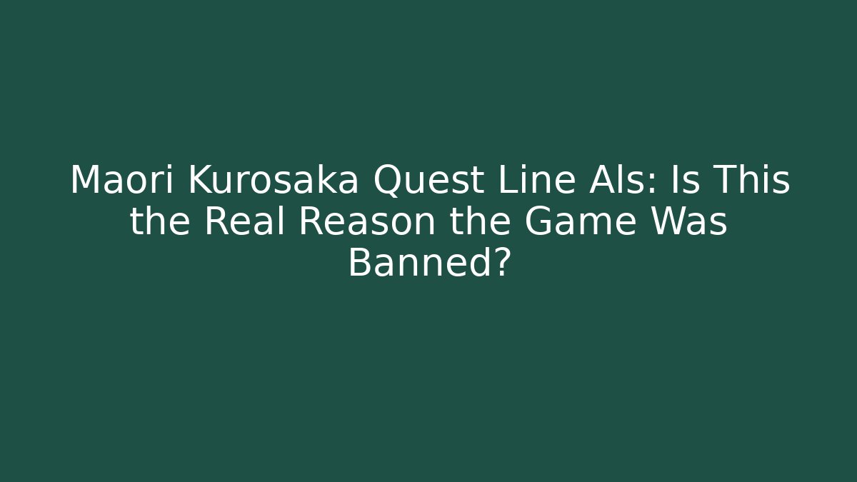 Maori Kurosaka Quest Line Als: Is This the Real Reason the Game Was Banned?