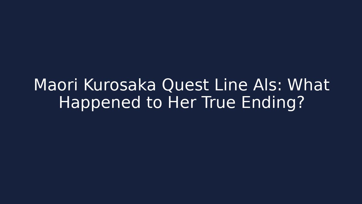 Maori Kurosaka Quest Line Als: What Happened to Her True Ending?
