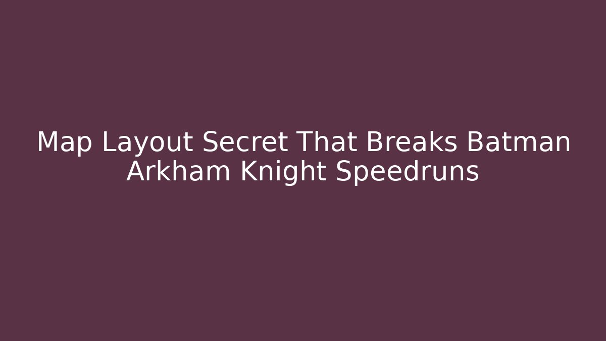 Map Layout Secret That Breaks Batman Arkham Knight Speedruns