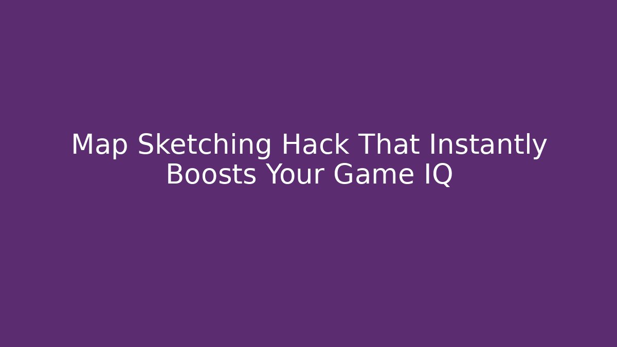 Map Sketching Hack That Instantly Boosts Your Game IQ - Andrea Zevedo