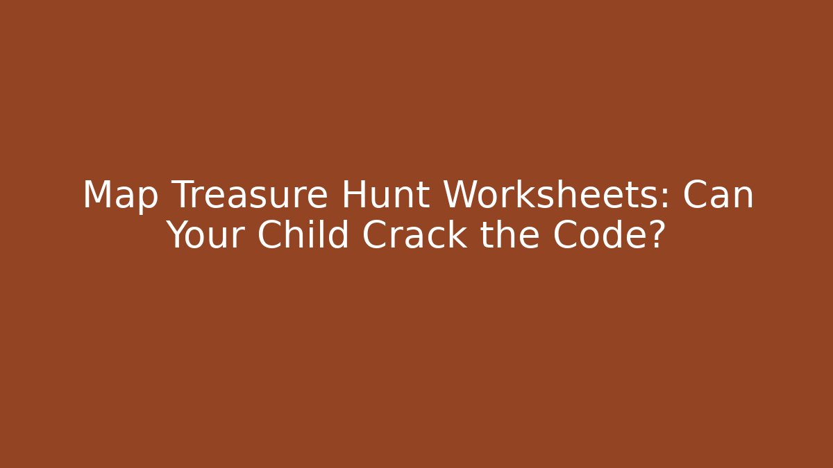 Map Treasure Hunt Worksheets: Can Your Child Crack the Code?