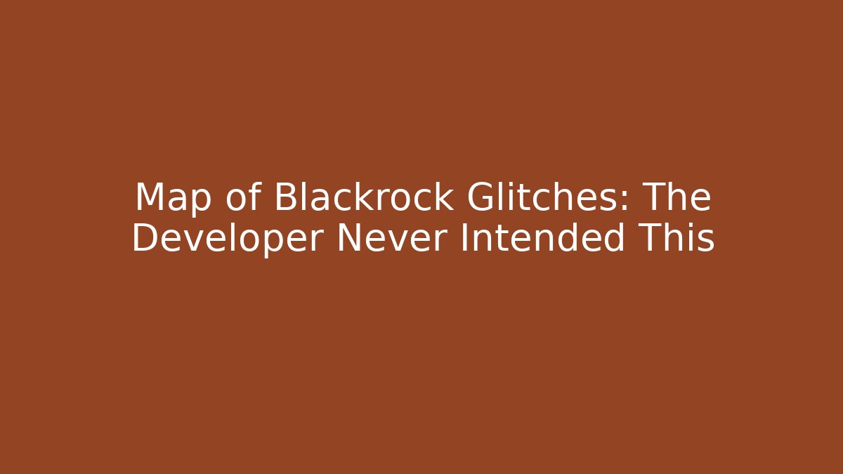 Map of Blackrock Glitches: The Developer Never Intended This