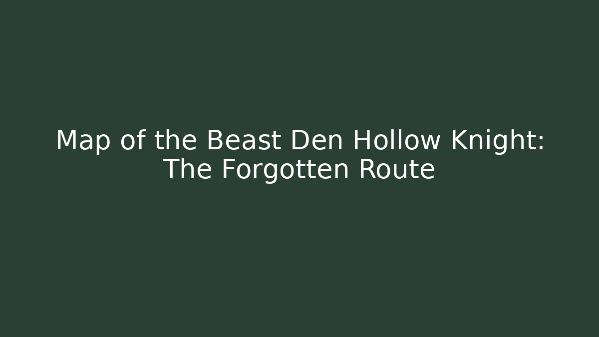 Map of the Beast Den Hollow Knight: The Forgotten Route