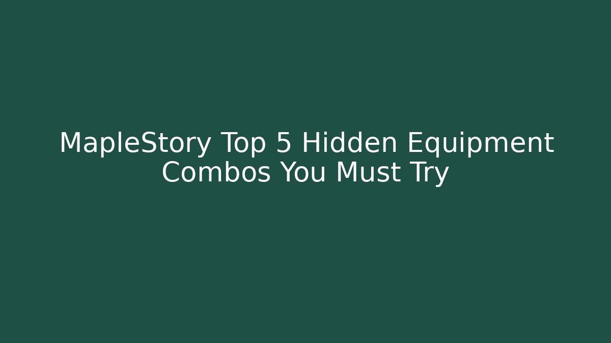 MapleStory Top 5 Hidden Equipment Combos You Must Try