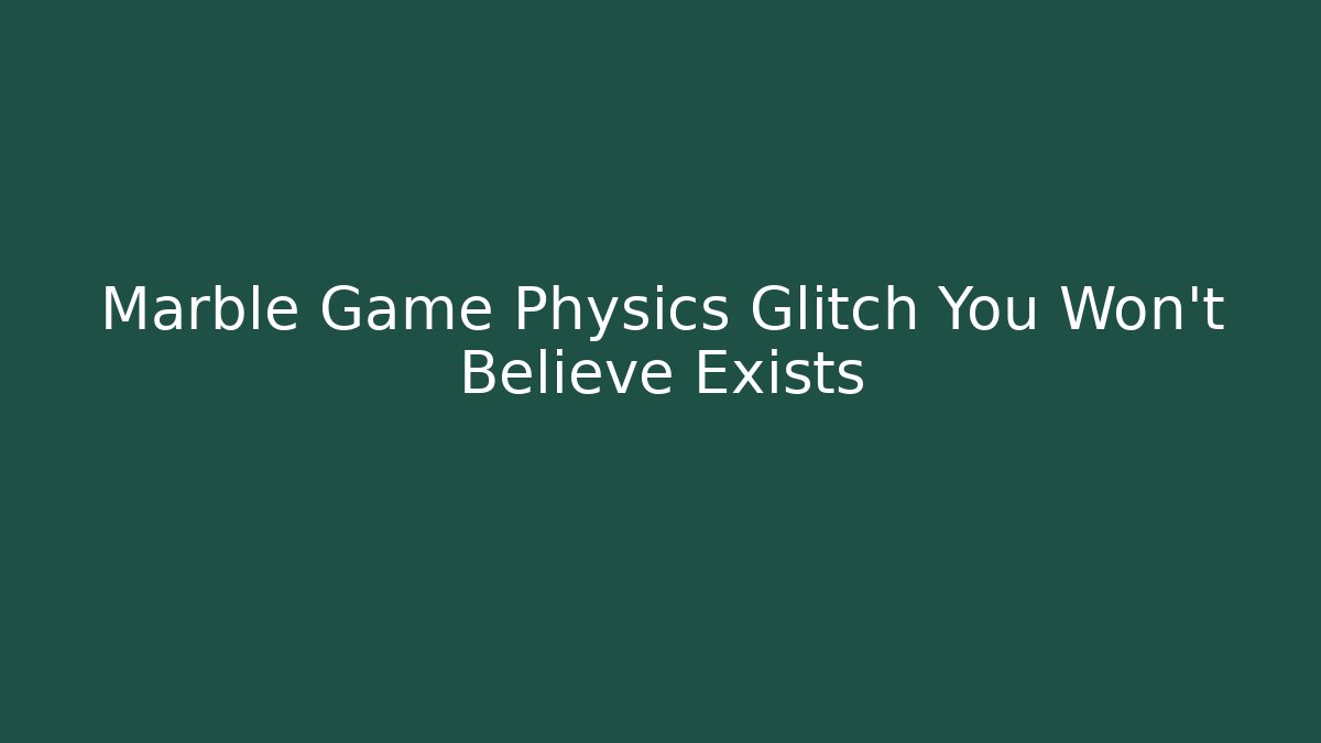 Marble Game Physics Glitch You Won't Believe Exists