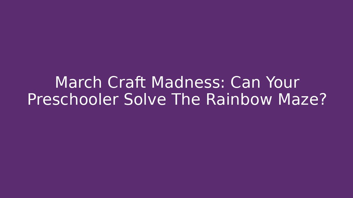March Craft Madness: Can Your Preschooler Solve The Rainbow Maze?