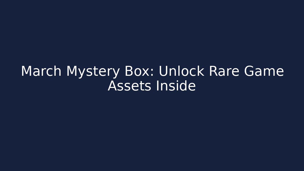 March Mystery Box: Unlock Rare Game Assets Inside - Andrea Zevedo