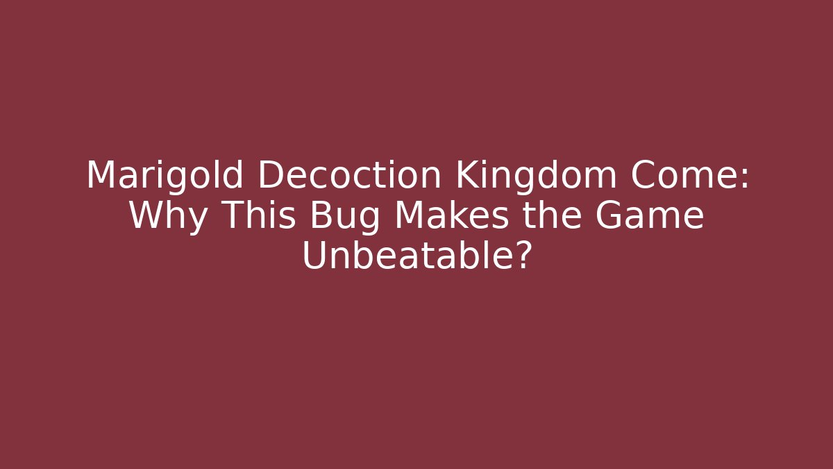 Marigold Decoction Kingdom Come: Why This Bug Makes the Game Unbeatable? - Andrea Zevedo