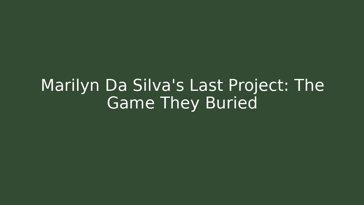 Marilyn Da Silva's Last Project: The Game They Buried