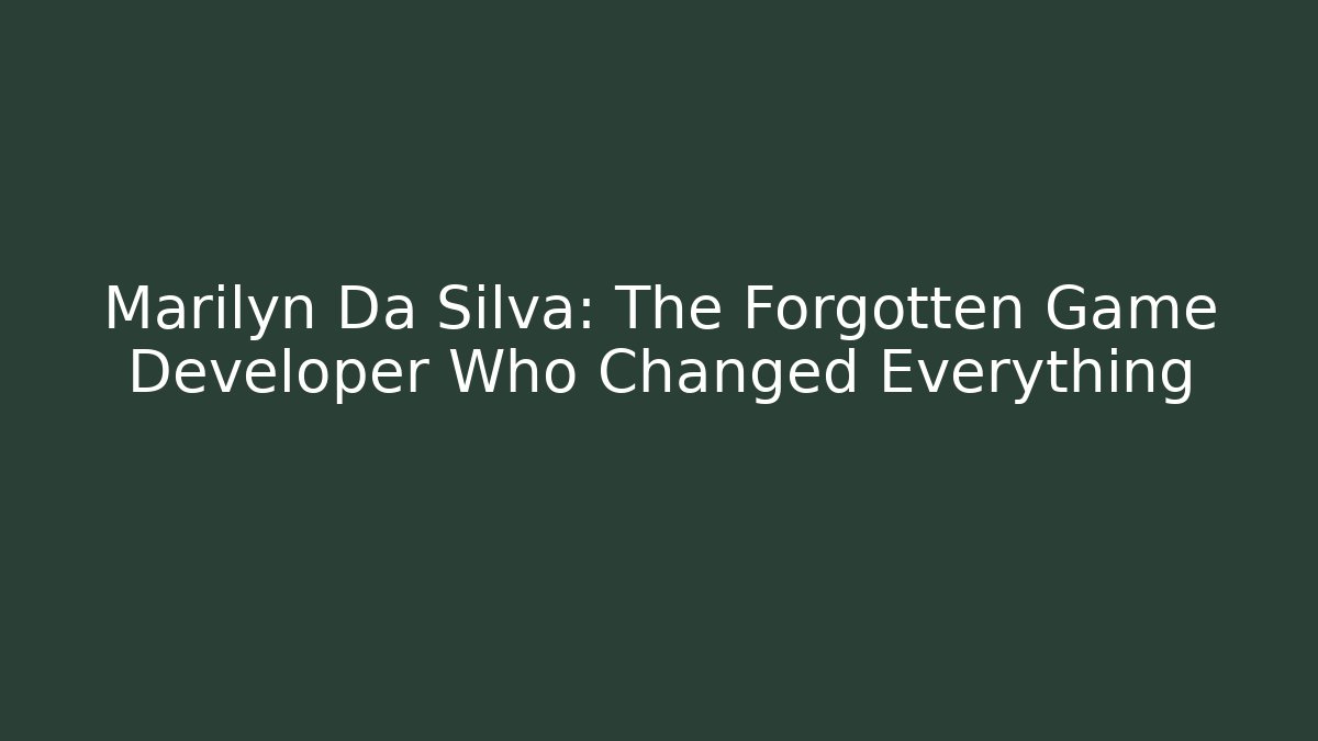 Marilyn Da Silva: The Forgotten Game Developer Who Changed Everything - Andrea Zevedo