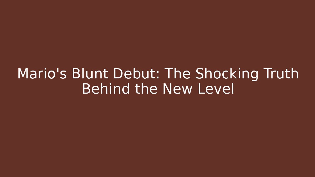 Mario's Blunt Debut: The Shocking Truth Behind the New Level