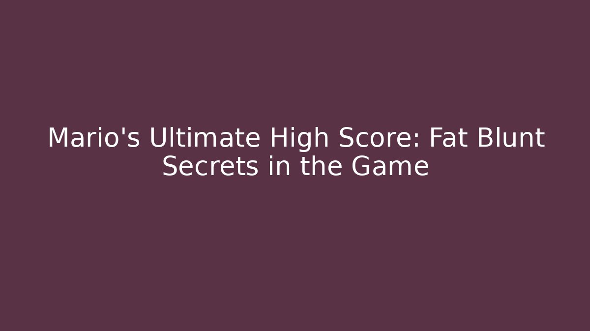 Mario's Ultimate High Score: Fat Blunt Secrets in the Game