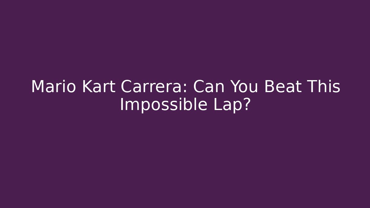 Mario Kart Carrera: Can You Beat This Impossible Lap?