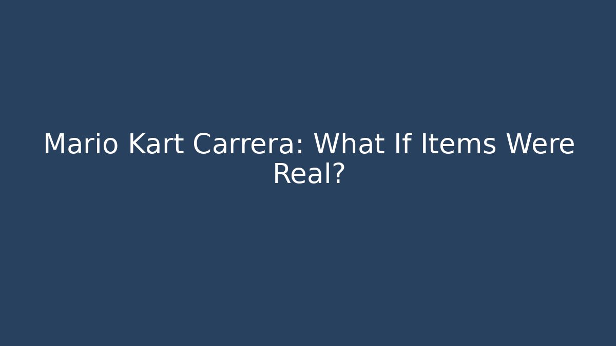 Mario Kart Carrera: What If Items Were Real?