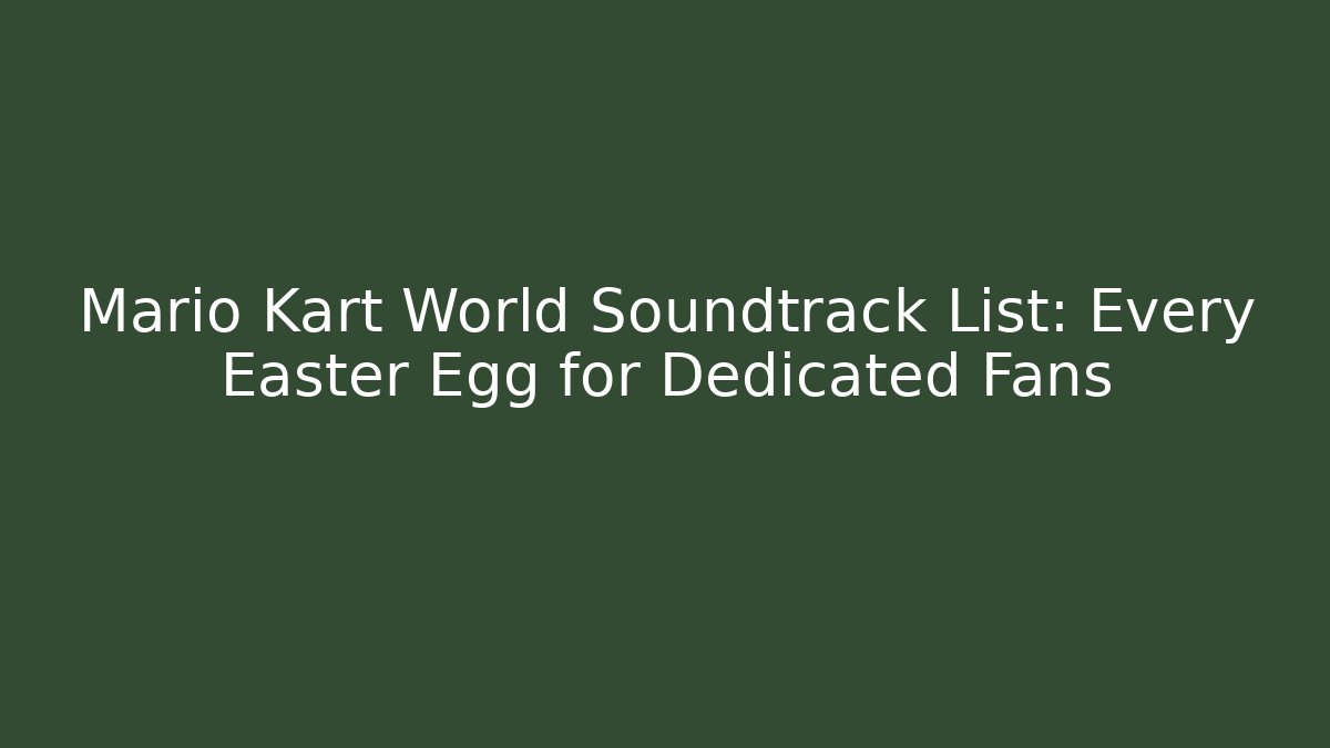 Mario Kart World Soundtrack List: Every Easter Egg for Dedicated Fans
