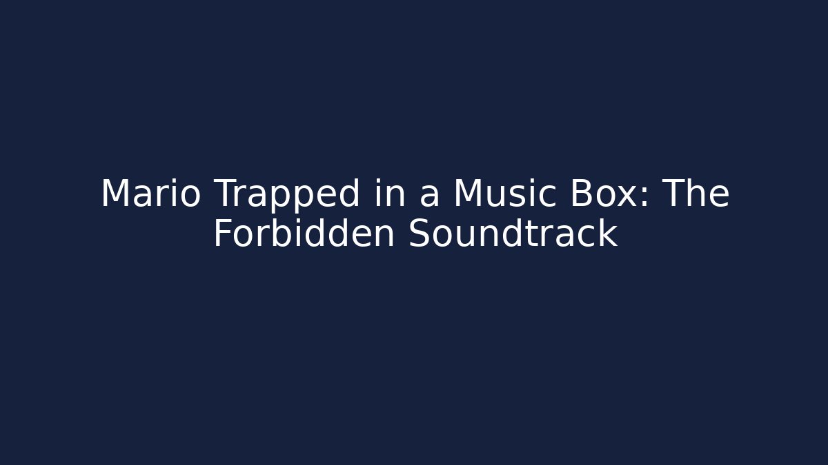 Mario Trapped in a Music Box: The Forbidden Soundtrack