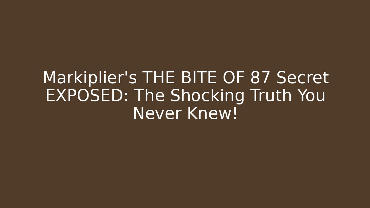 Markiplier's THE BITE OF 87 Secret EXPOSED: The Shocking Truth You Never Knew!