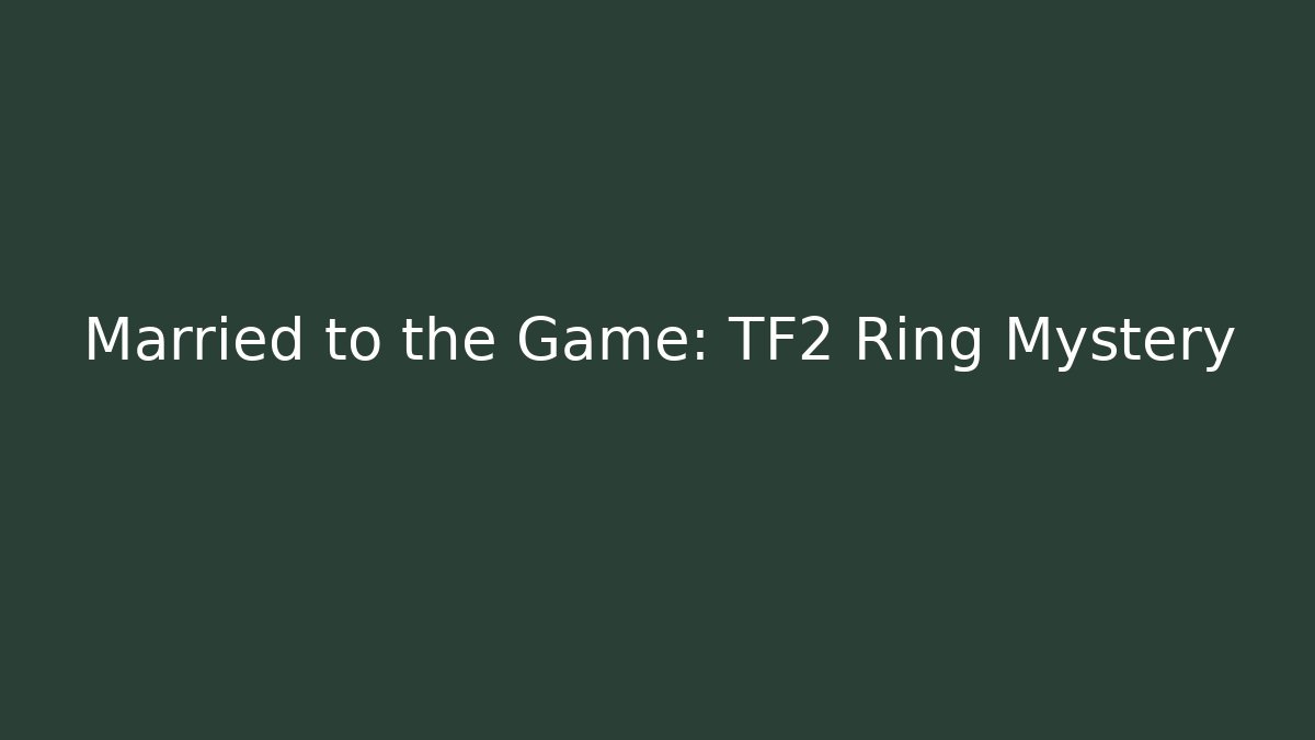 Married to the Game: TF2 Ring Mystery