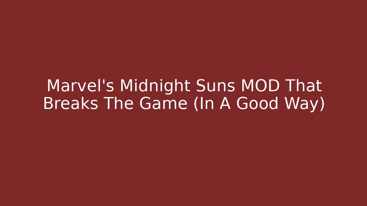 Marvel's Midnight Suns MOD That Breaks The Game (In A Good Way)