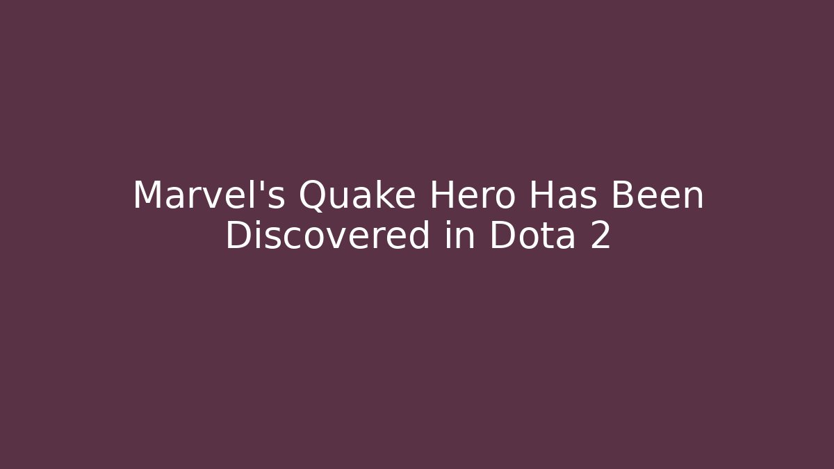 Marvel’s Quake Hero Has Been Discovered in Dota 2