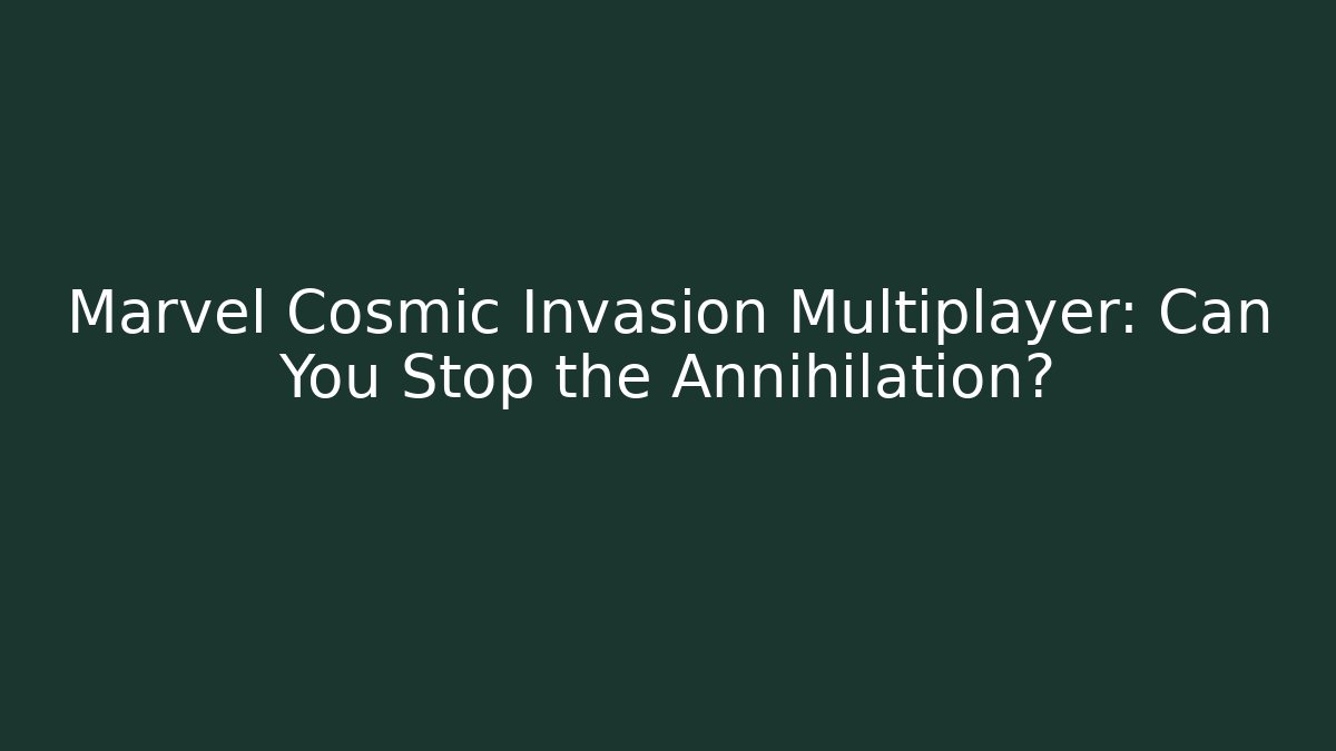Marvel Cosmic Invasion Multiplayer: Can You Stop the Annihilation?