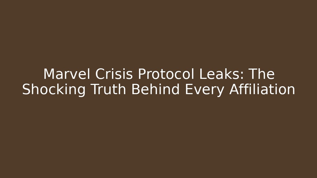 Marvel Crisis Protocol Leaks: The Shocking Truth Behind Every Affiliation