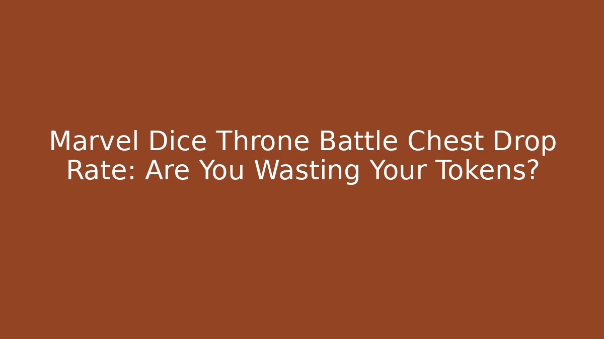 Marvel Dice Throne Battle Chest Drop Rate: Are You Wasting Your Tokens?