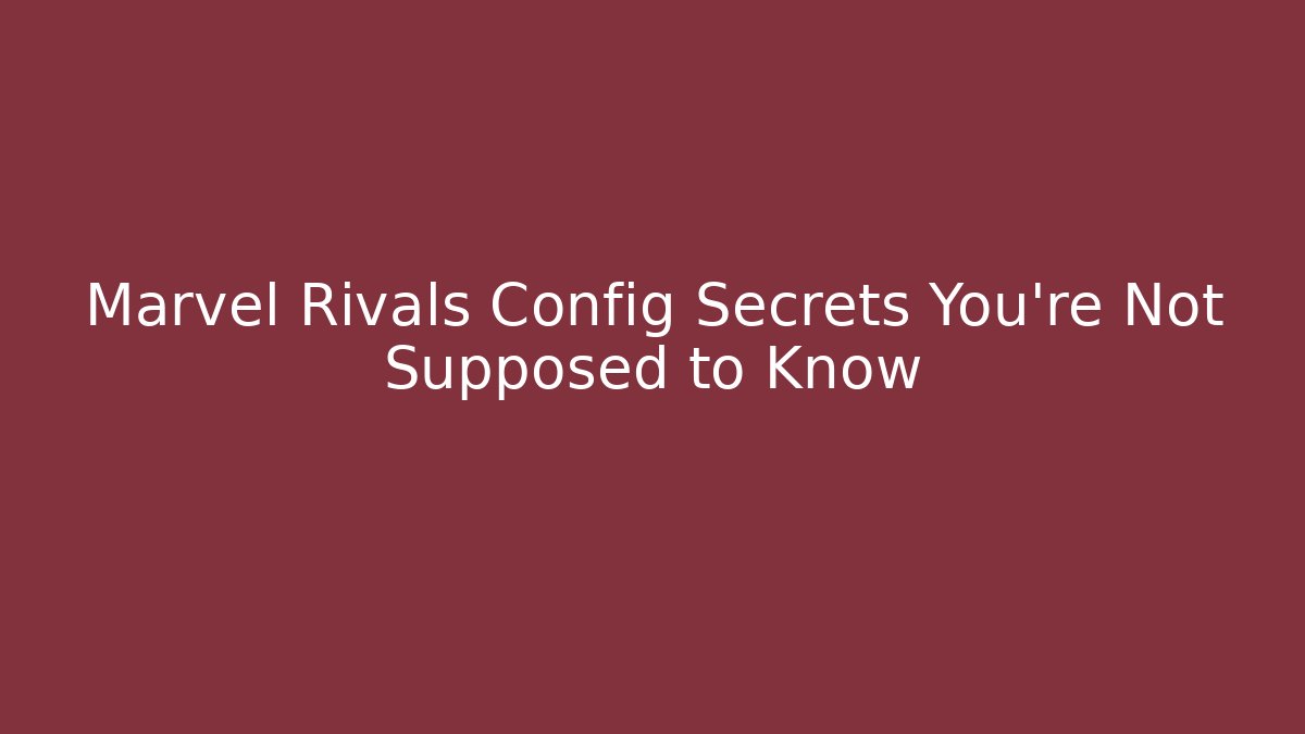 Marvel Rivals Config Secrets You’re Not Supposed to Know