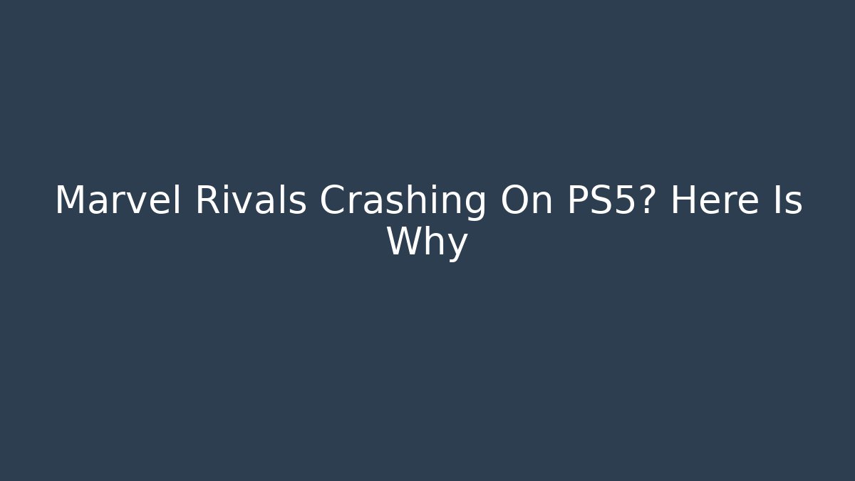 Marvel Rivals Crashing On PS5? Here Is Why - Andrea Zevedo