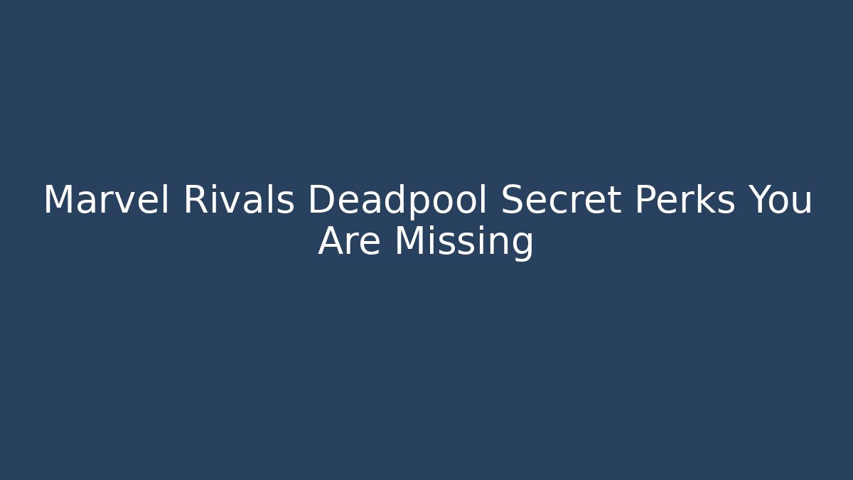 Marvel Rivals Deadpool Secret Perks You Are Missing