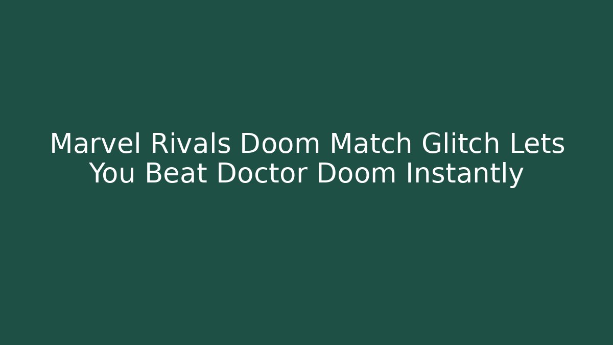 Marvel Rivals Doom Match Glitch Lets You Beat Doctor Doom Instantly