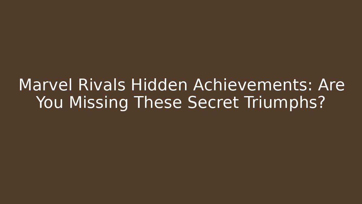 Marvel Rivals Hidden Achievements: Are You Missing These Secret Triumphs? - Andrea Zevedo