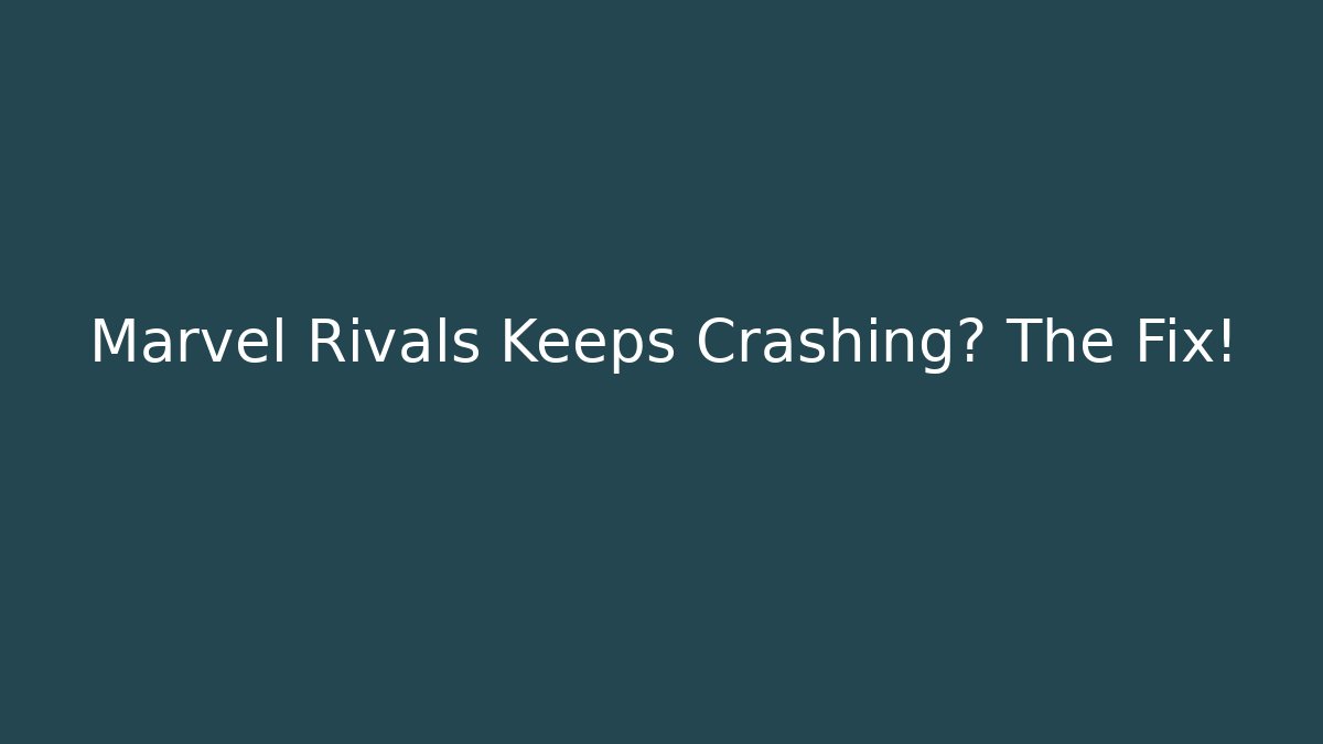 Marvel Rivals Keeps Crashing? The Fix!