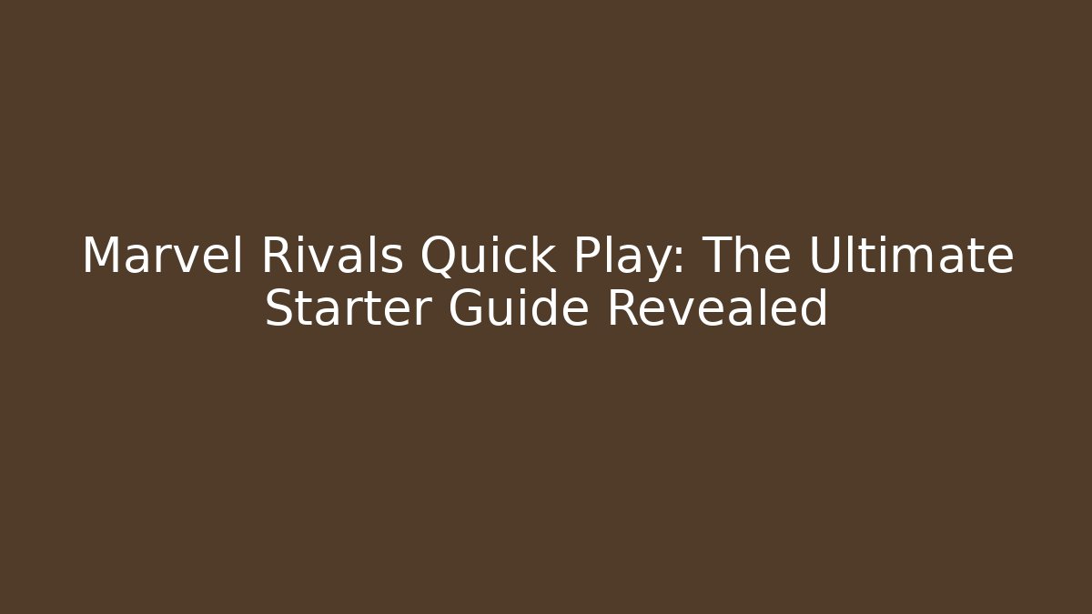 Marvel Rivals Quick Play: The Ultimate Starter Guide Revealed - Andrea Zevedo