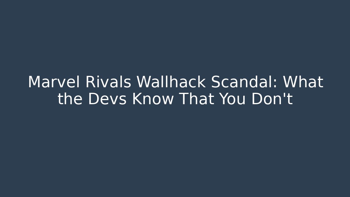 Marvel Rivals Wallhack Scandal: What the Devs Know That You Don't - Andrea Zevedo