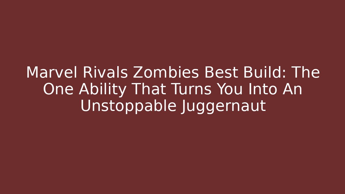 Marvel Rivals Zombies Best Build: The One Ability That Turns You Into An Unstoppable Juggernaut
