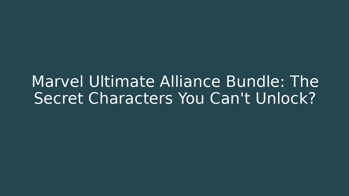 Marvel Ultimate Alliance Bundle: The Secret Characters You Can't Unlock?