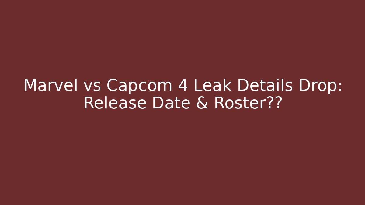 Marvel vs Capcom 4 Leak Details Drop: Release Date & Roster真相