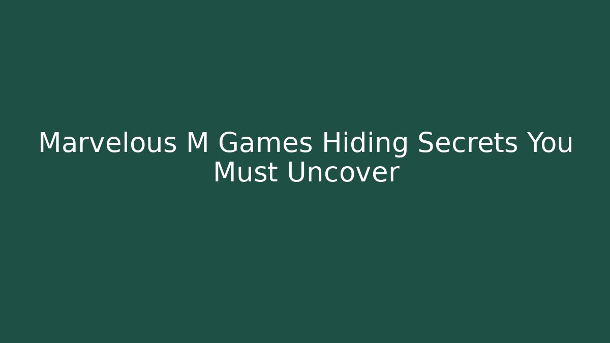 Marvelous M Games Hiding Secrets You Must Uncover