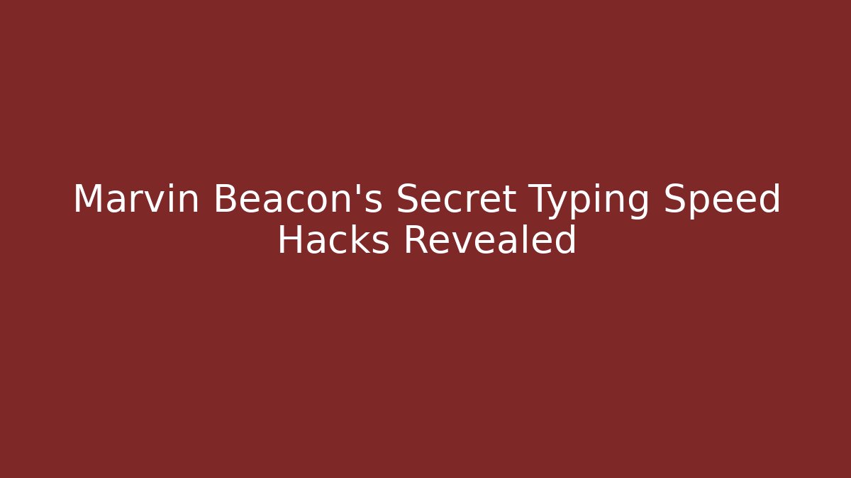 Marvin Beacon's Secret Typing Speed Hacks Revealed - Andrea Zevedo