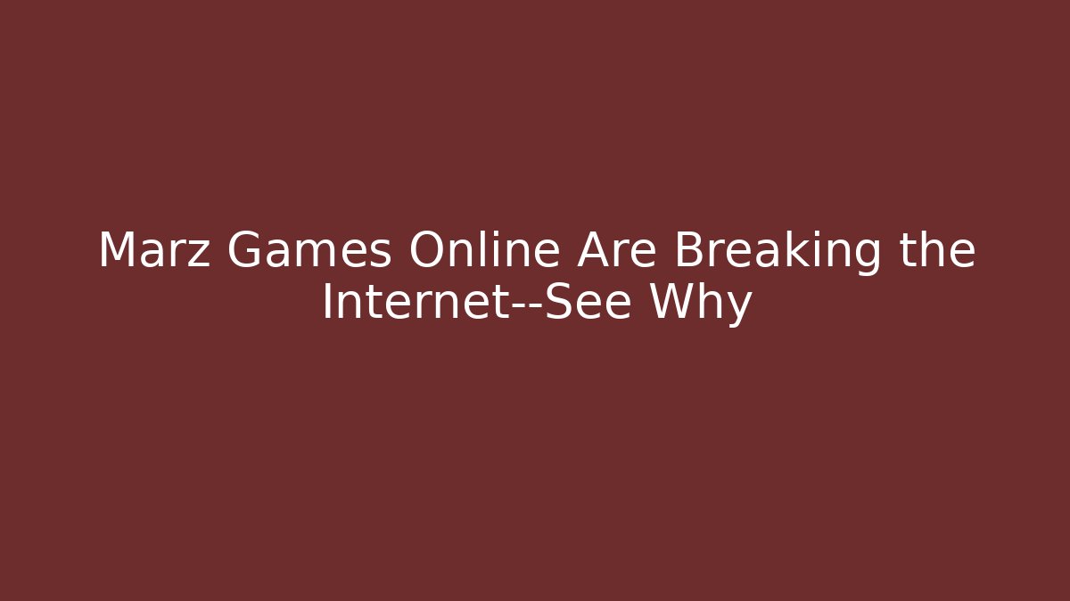 Marz Games Online Are Breaking the Internet—See Why