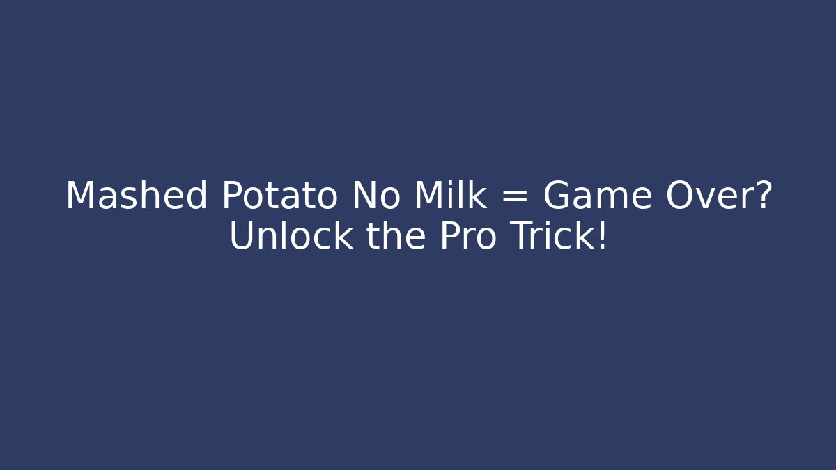 Mashed Potato No Milk = Game Over? Unlock the Pro Trick! - Andrea Zevedo