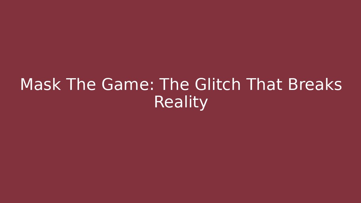 Mask The Game: The Glitch That Breaks Reality - Andrea Zevedo