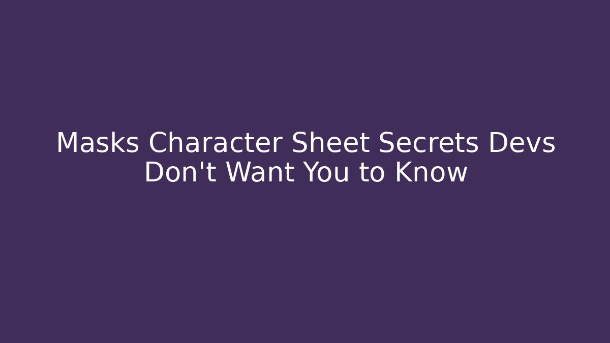 Masks Character Sheet Secrets Devs Don't Want You to Know