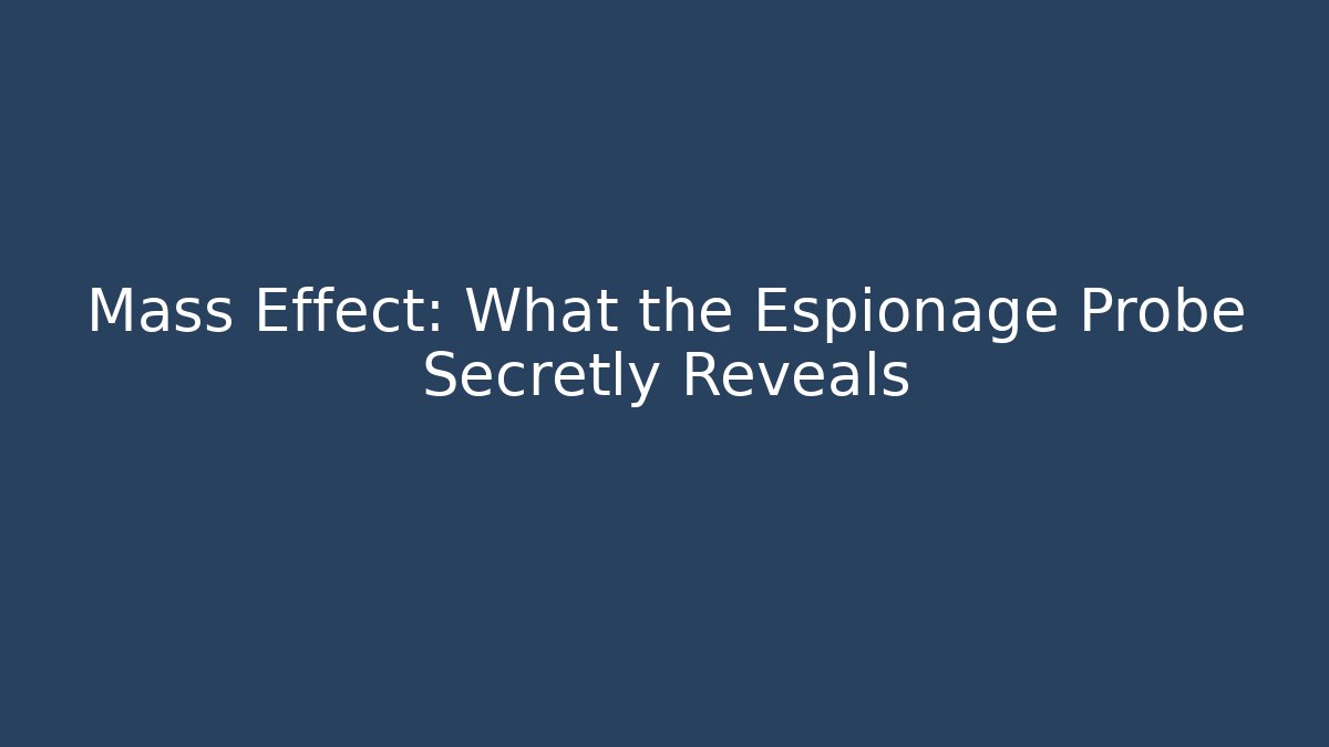 Mass Effect: What the Espionage Probe Secretly Reveals - Andrea Zevedo
