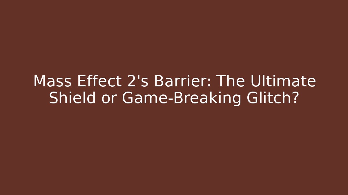 Mass Effect 2's Barrier: The Ultimate Shield or Game-Breaking Glitch?