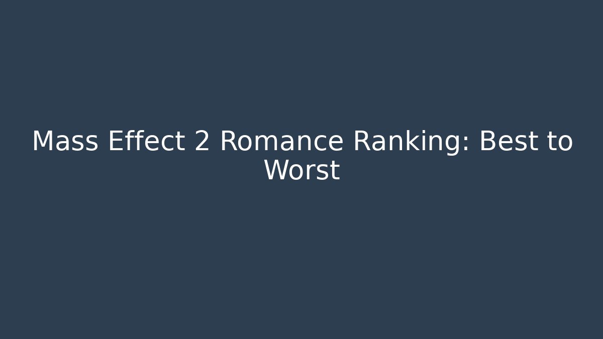 Mass Effect 2 Romance Ranking: Best to Worst